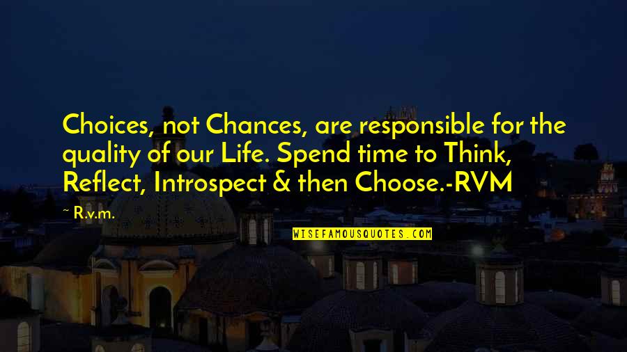 Responsible For My Life Quotes By R.v.m.: Choices, not Chances, are responsible for the quality Responsible For My Life Quotes By R.v.m.: Choices, not Chances, are responsible for the quality