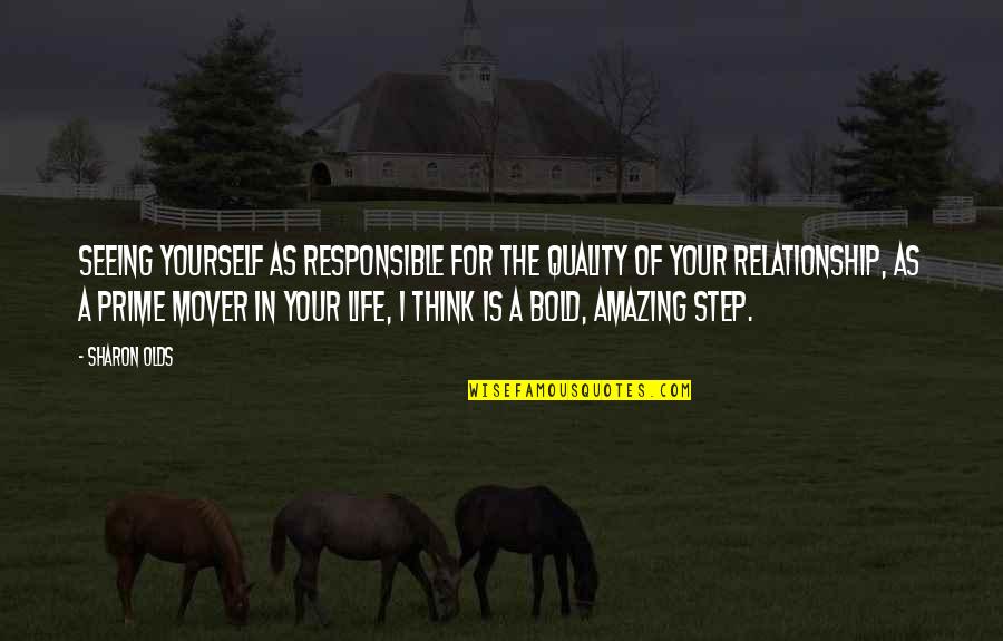 Responsible For My Life Quotes By Sharon Olds: Seeing yourself as responsible for the quality of Responsible For My Life Quotes By Sharon Olds: Seeing yourself as responsible for the quality of