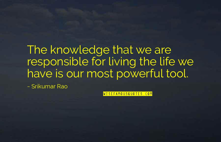 Responsible For My Life Quotes By Srikumar Rao: The knowledge that we are responsible for living Responsible For My Life Quotes By Srikumar Rao: The knowledge that we are responsible for living