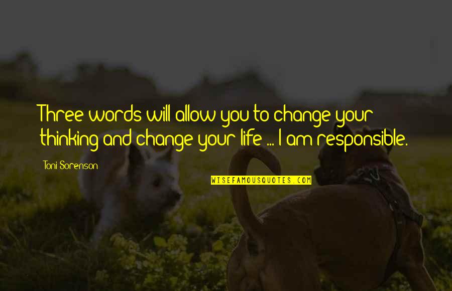 Responsible For My Life Quotes By Toni Sorenson: Three words will allow you to change your Responsible For My Life Quotes By Toni Sorenson: Three words will allow you to change your