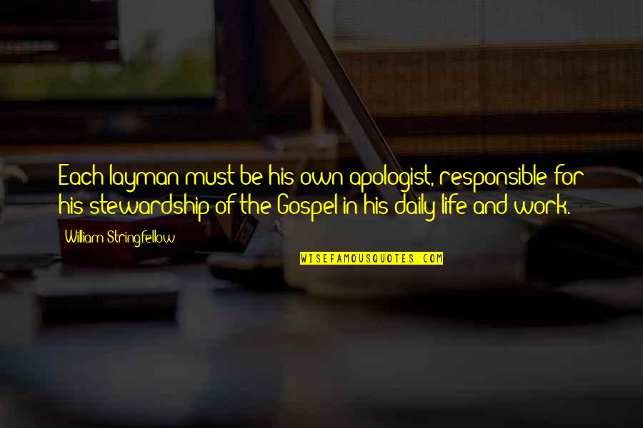 Responsible For My Life Quotes By William Stringfellow: Each layman must be his own apologist, responsible Responsible For My Life Quotes By William Stringfellow: Each layman must be his own apologist, responsible