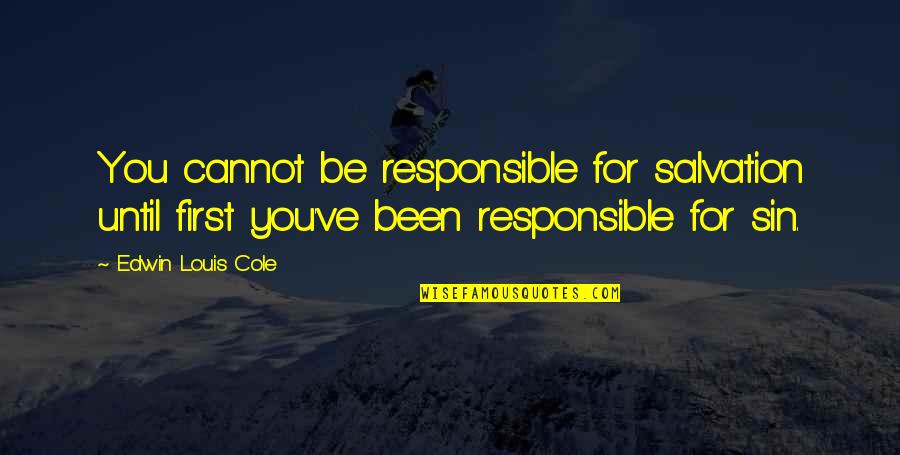 Responsible For Quotes By Edwin Louis Cole: You cannot be responsible for salvation until first Responsible For Quotes By Edwin Louis Cole: You cannot be responsible for salvation until first