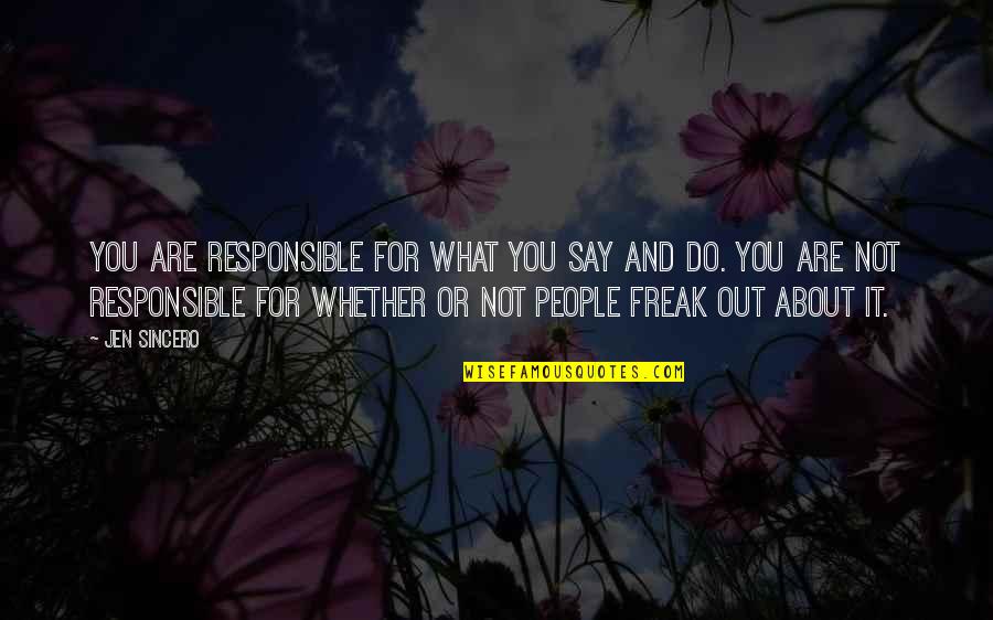 Responsible For What I Say And Do Quotes By Jen Sincero: You are responsible for what you say and