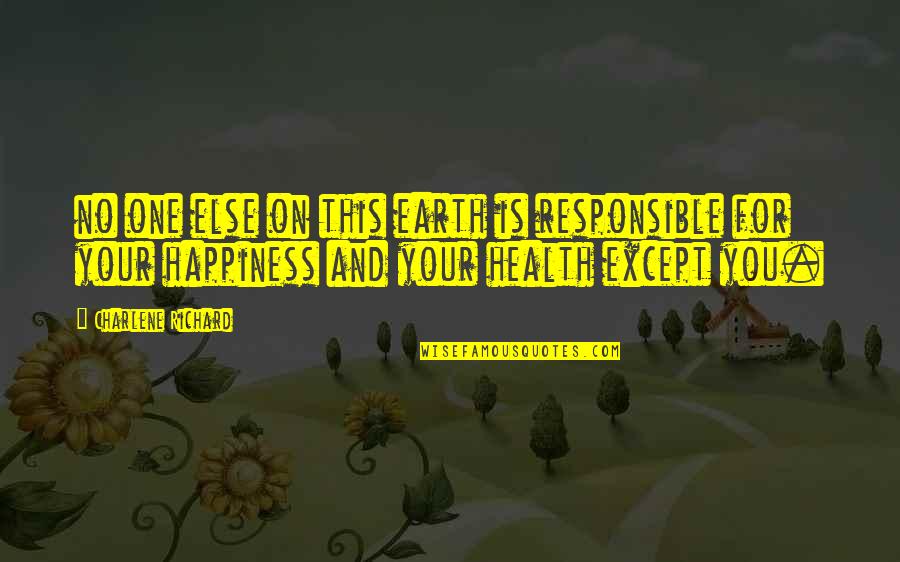 Responsible For Your Happiness Quotes By Charlene Richard: no one else on this earth is responsible