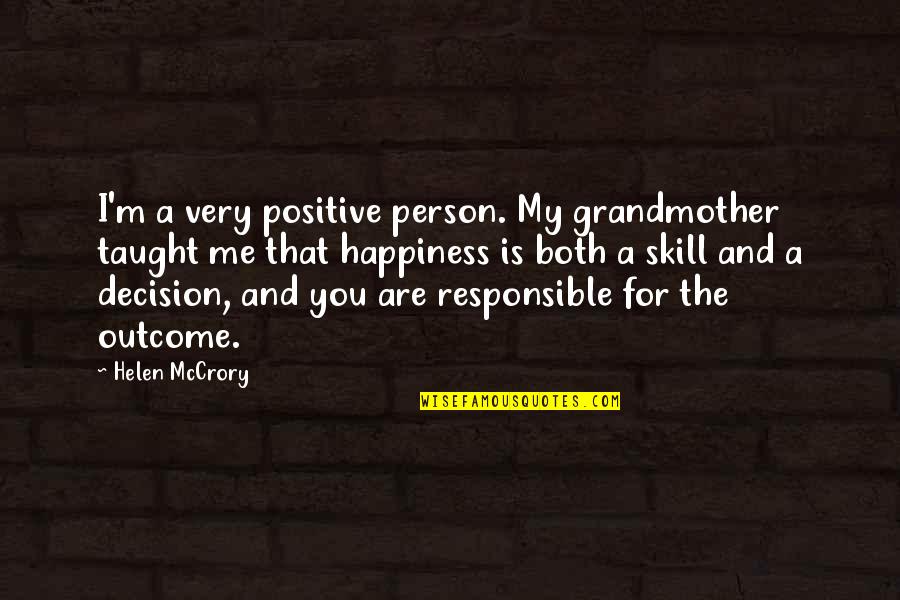 Responsible For Your Happiness Quotes By Helen McCrory: I'm a very positive person. My grandmother taught