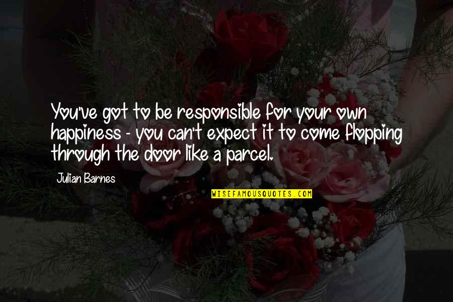 Responsible For Your Happiness Quotes By Julian Barnes: You've got to be responsible for your own