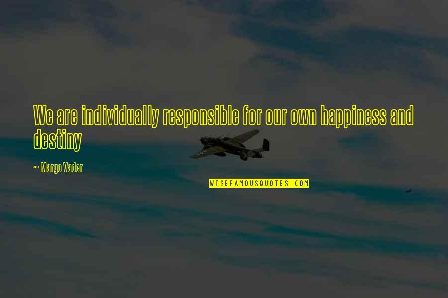 Responsible For Your Happiness Quotes By Margo Vader: We are individually responsible for our own happiness