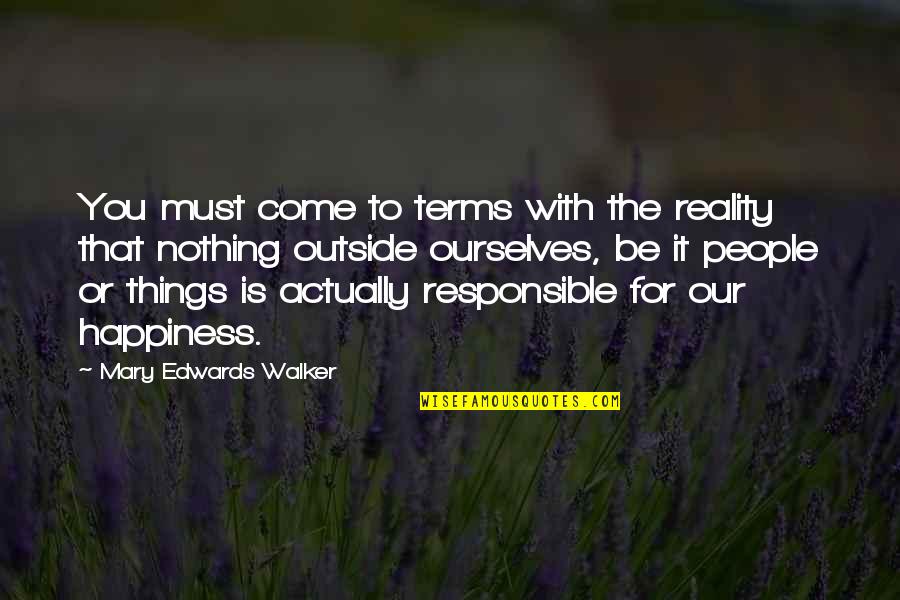 Responsible For Your Happiness Quotes By Mary Edwards Walker: You must come to terms with the reality