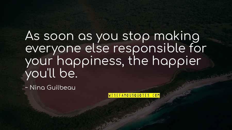 Responsible For Your Happiness Quotes By Nina Guilbeau: As soon as you stop making everyone else