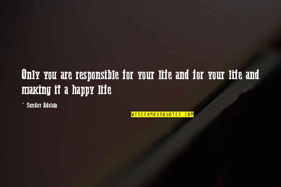Responsible For Your Happiness Quotes By Sunday Adelaja: Only you are responsible for your life and