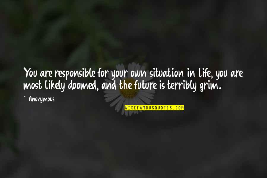 Responsible For Your Own Life Quotes By Anonymous: You are responsible for your own situation in