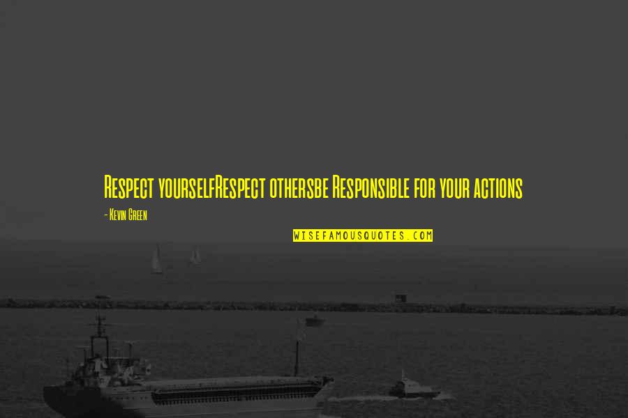 Responsible For Your Own Life Quotes By Kevin Green: Respect yourselfRespect othersbe Responsible for your actions