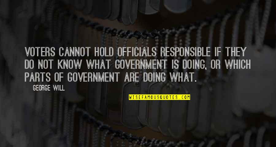 Responsible Government Quotes By George Will: Voters cannot hold officials responsible if they do