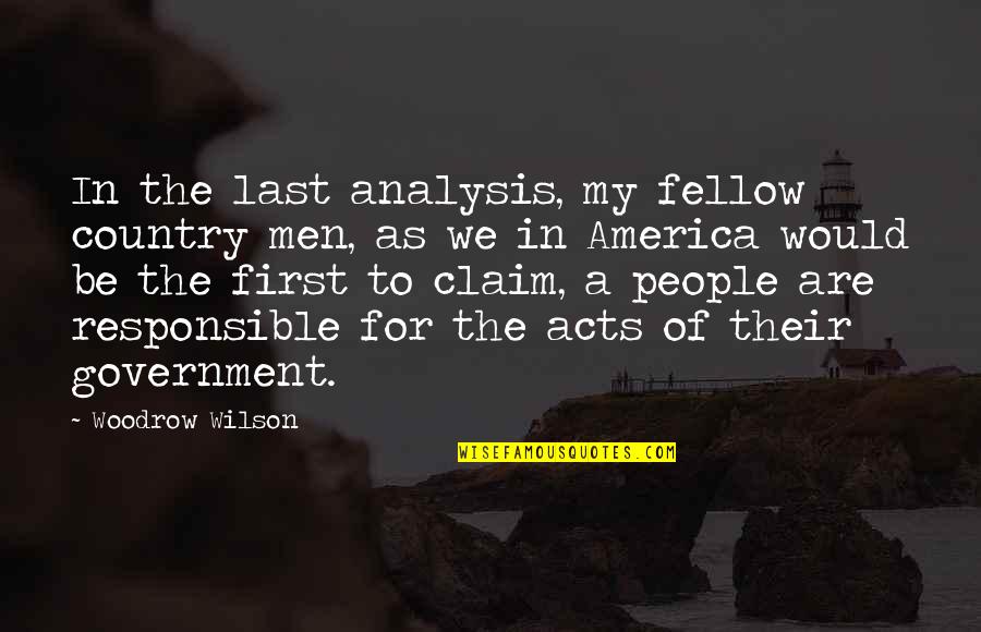 Responsible Government Quotes By Woodrow Wilson: In the last analysis, my fellow country men,