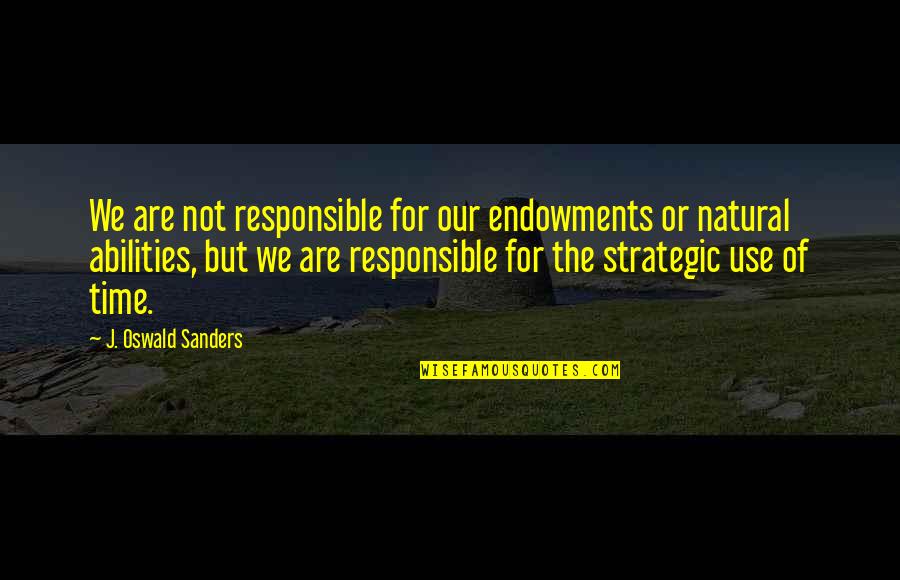 Responsible Leadership Quotes By J. Oswald Sanders: We are not responsible for our endowments or