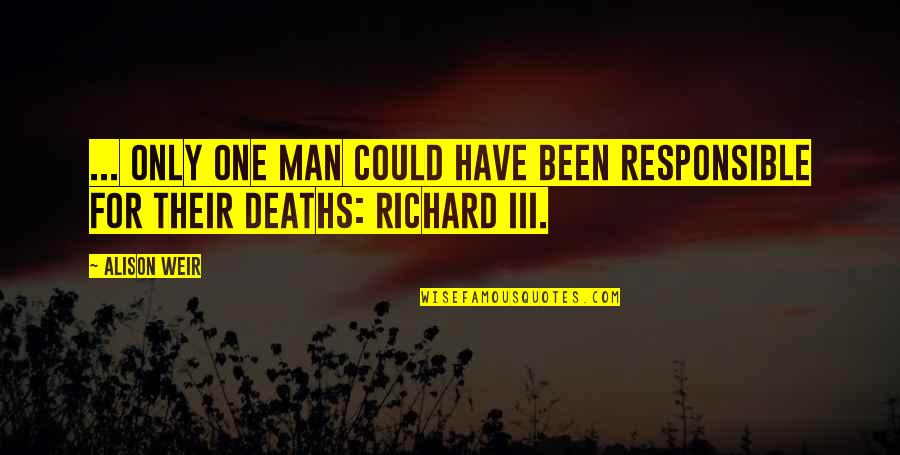 Responsible Man Quotes By Alison Weir: ... only one man could have been responsible