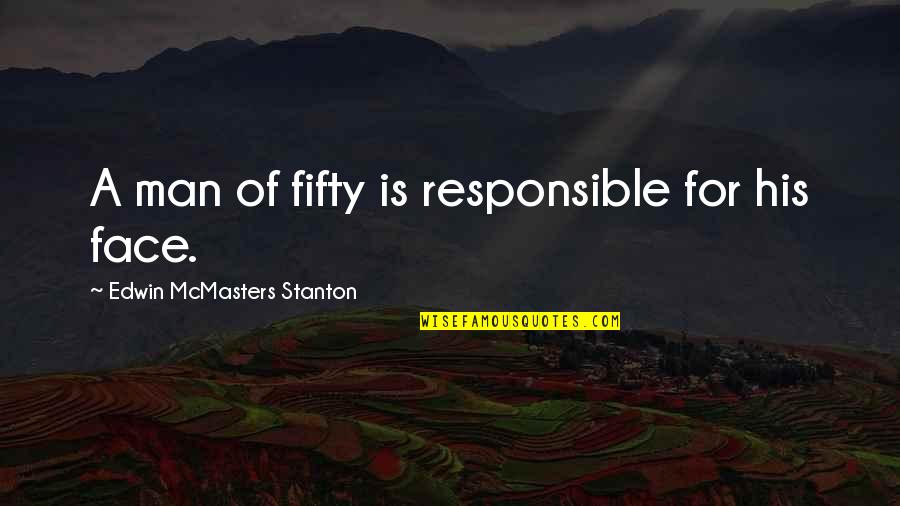 Responsible Man Quotes By Edwin McMasters Stanton: A man of fifty is responsible for his