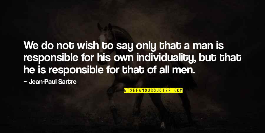 Responsible Man Quotes By Jean-Paul Sartre: We do not wish to say only that