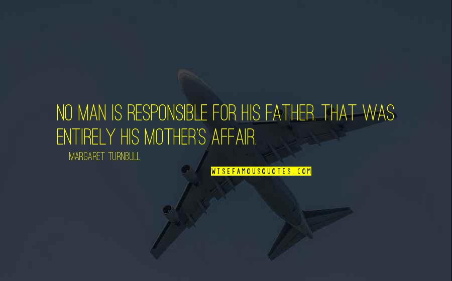 Responsible Man Quotes By Margaret Turnbull: No man is responsible for his father. That