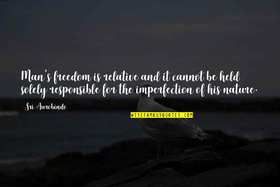 Responsible Man Quotes By Sri Aurobindo: Man's freedom is relative and it cannot be