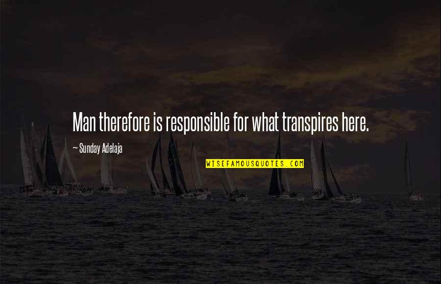 Responsible Man Quotes By Sunday Adelaja: Man therefore is responsible for what transpires here.