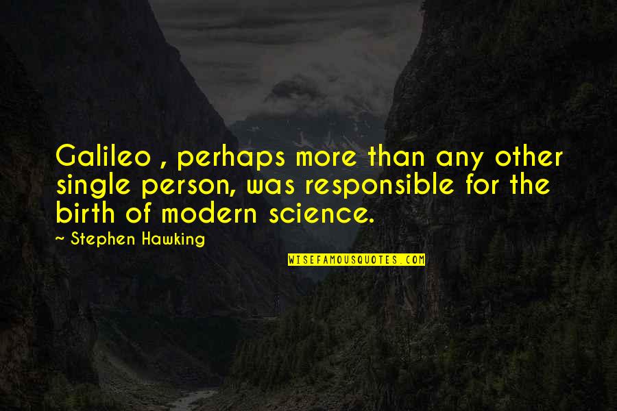 Responsible Person Quotes By Stephen Hawking: Galileo , perhaps more than any other single