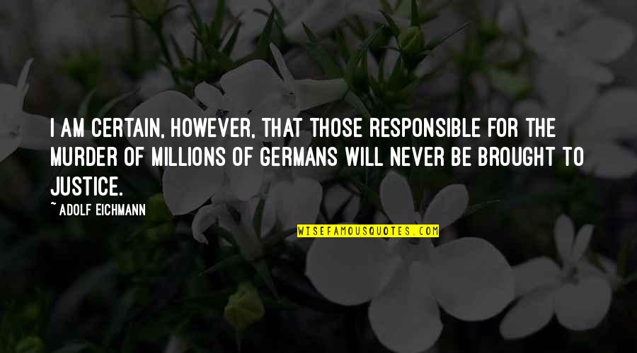Responsible Quotes By Adolf Eichmann: I am certain, however, that those responsible for Responsible Quotes By Adolf Eichmann: I am certain, however, that those responsible for