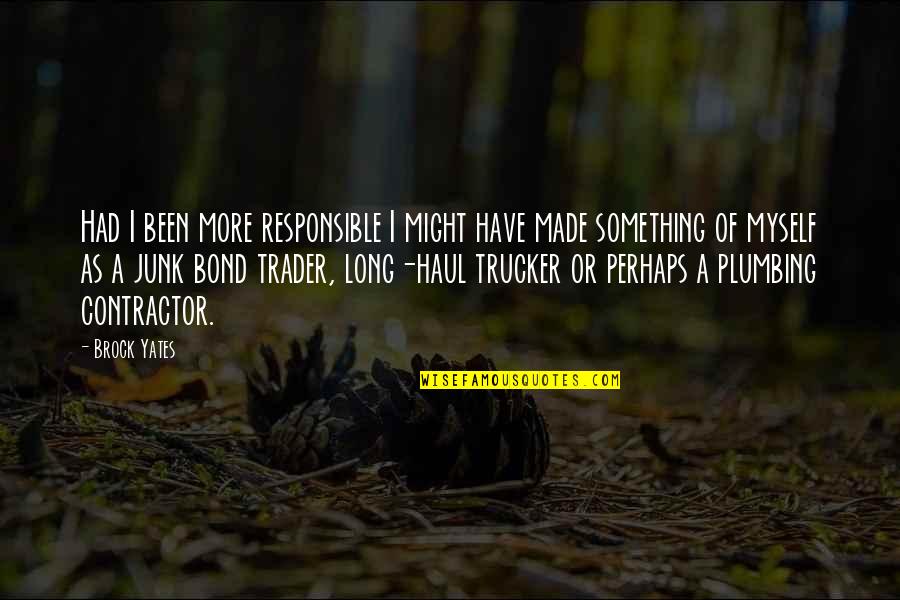 Responsible Quotes By Brock Yates: Had I been more responsible I might have Responsible Quotes By Brock Yates: Had I been more responsible I might have