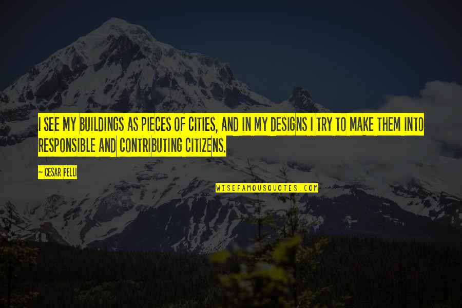 Responsible Quotes By Cesar Pelli: I see my buildings as pieces of cities, Responsible Quotes By Cesar Pelli: I see my buildings as pieces of cities,