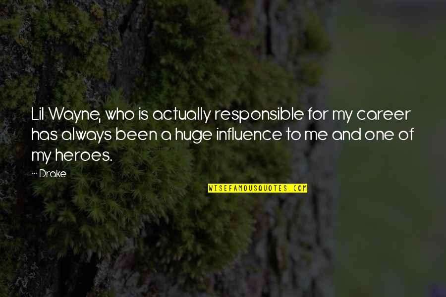 Responsible Quotes By Drake: Lil Wayne, who is actually responsible for my Responsible Quotes By Drake: Lil Wayne, who is actually responsible for my