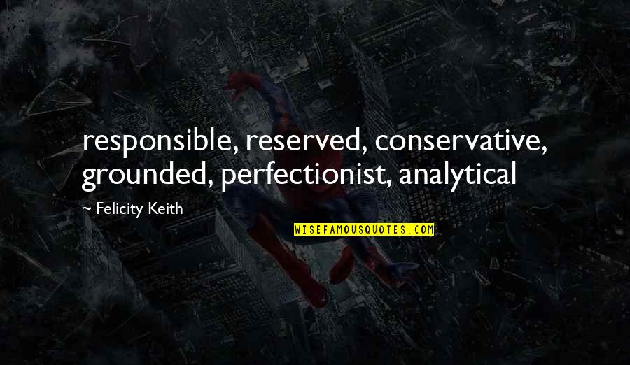 Responsible Quotes By Felicity Keith: responsible, reserved, conservative, grounded, perfectionist, analytical