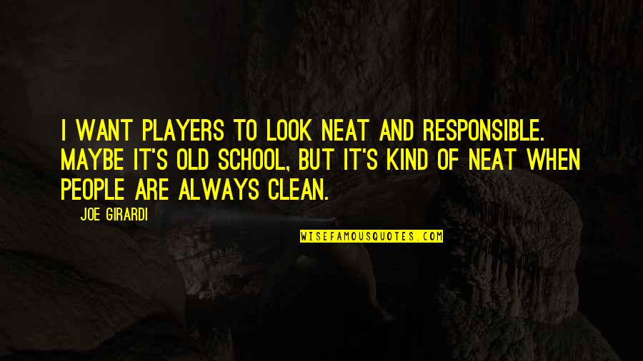 Responsible Quotes By Joe Girardi: I want players to look neat and responsible. Responsible Quotes By Joe Girardi: I want players to look neat and responsible.