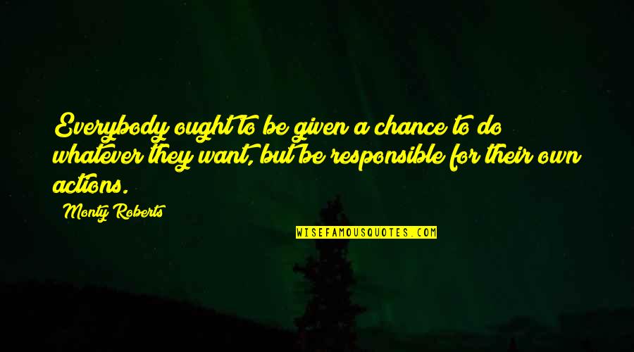 Responsible Quotes By Monty Roberts: Everybody ought to be given a chance to Responsible Quotes By Monty Roberts: Everybody ought to be given a chance to