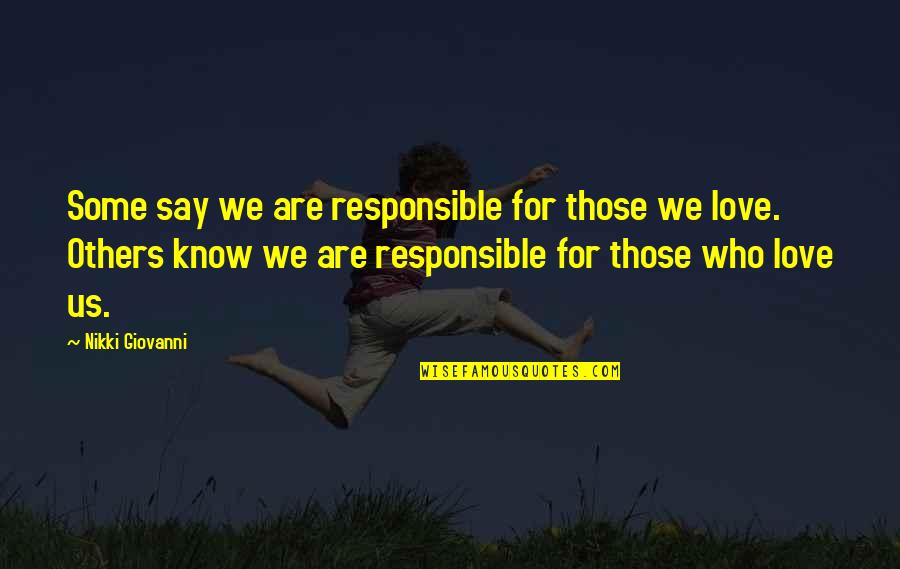 Responsible Quotes By Nikki Giovanni: Some say we are responsible for those we Responsible Quotes By Nikki Giovanni: Some say we are responsible for those we