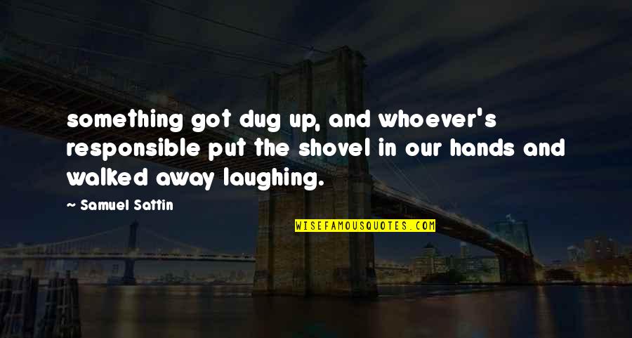 Responsible Quotes By Samuel Sattin: something got dug up, and whoever's responsible put Responsible Quotes By Samuel Sattin: something got dug up, and whoever's responsible put