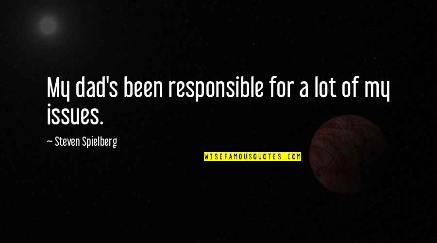Responsible Quotes By Steven Spielberg: My dad's been responsible for a lot of Responsible Quotes By Steven Spielberg: My dad's been responsible for a lot of