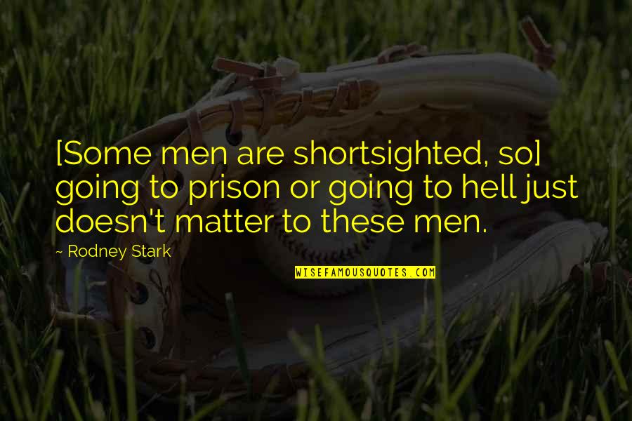 Responsible Students Quotes By Rodney Stark: [Some men are shortsighted, so] going to prison