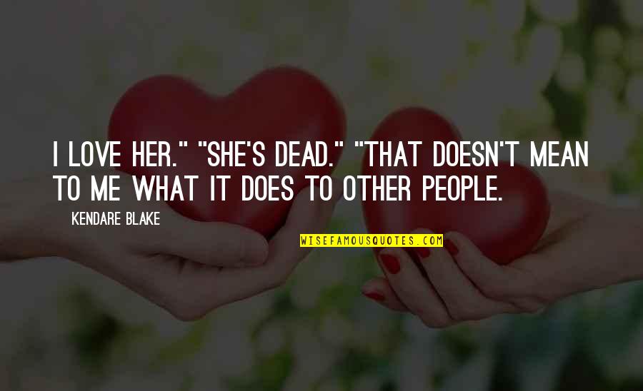 Responsible Voting Quotes By Kendare Blake: I love her." "She's dead." "That doesn't mean