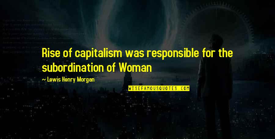 Responsible Woman Quotes By Lewis Henry Morgan: Rise of capitalism was responsible for the subordination