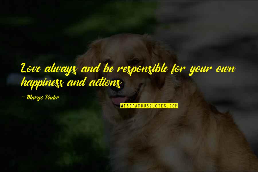 Responsible Your Own Actions Quotes By Margo Vader: Love always and be responsible for your own