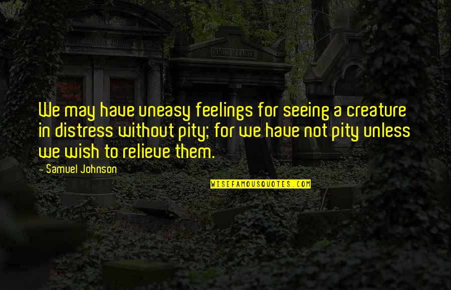 Responsibleness Quotes By Samuel Johnson: We may have uneasy feelings for seeing a