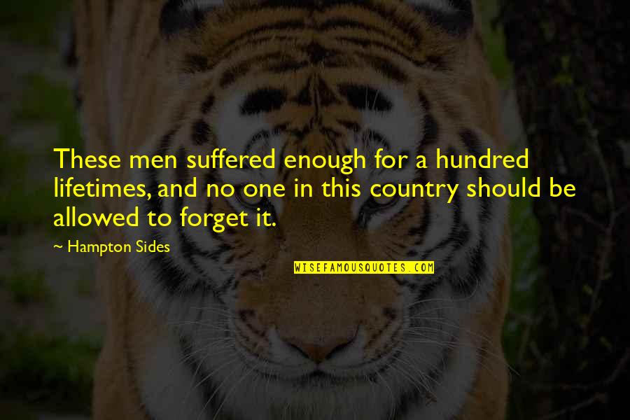 Responsiblilty Quotes By Hampton Sides: These men suffered enough for a hundred lifetimes, Responsiblilty Quotes By Hampton Sides: These men suffered enough for a hundred lifetimes,