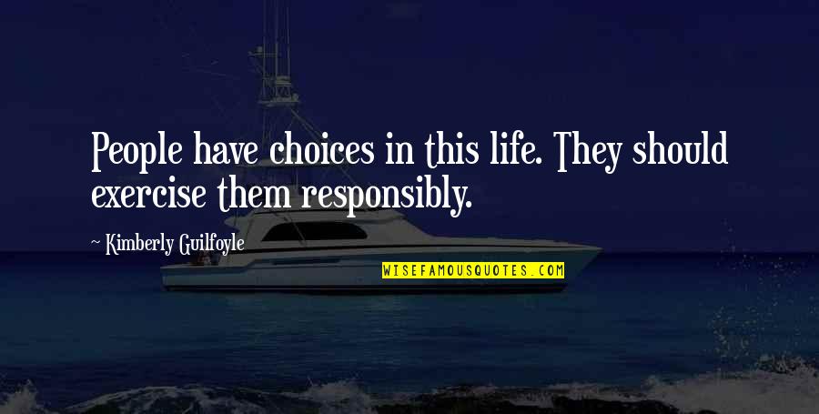 Responsibly Quotes By Kimberly Guilfoyle: People have choices in this life. They should