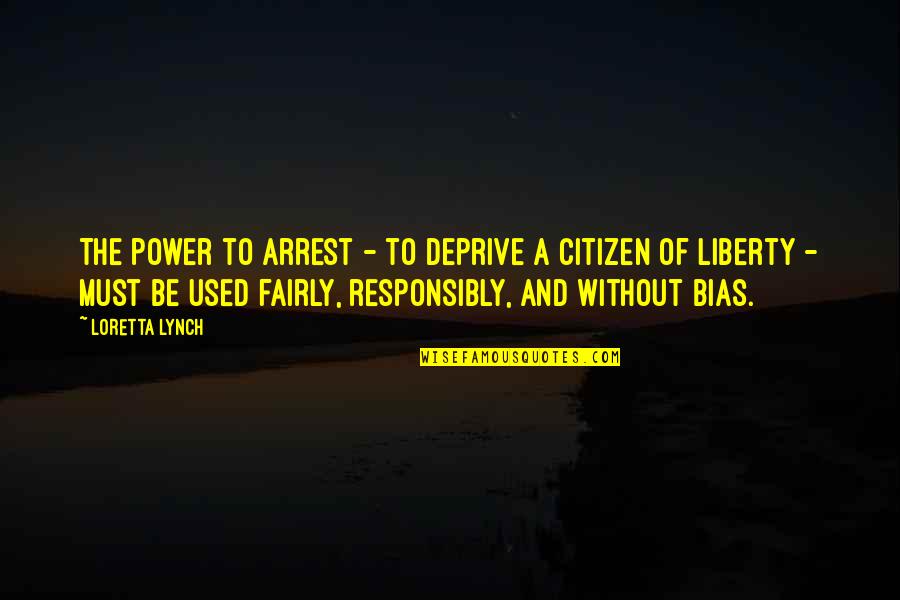 Responsibly Quotes By Loretta Lynch: The power to arrest - to deprive a