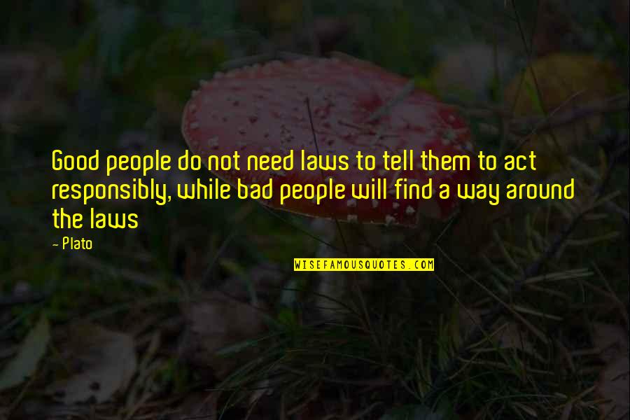 Responsibly Quotes By Plato: Good people do not need laws to tell