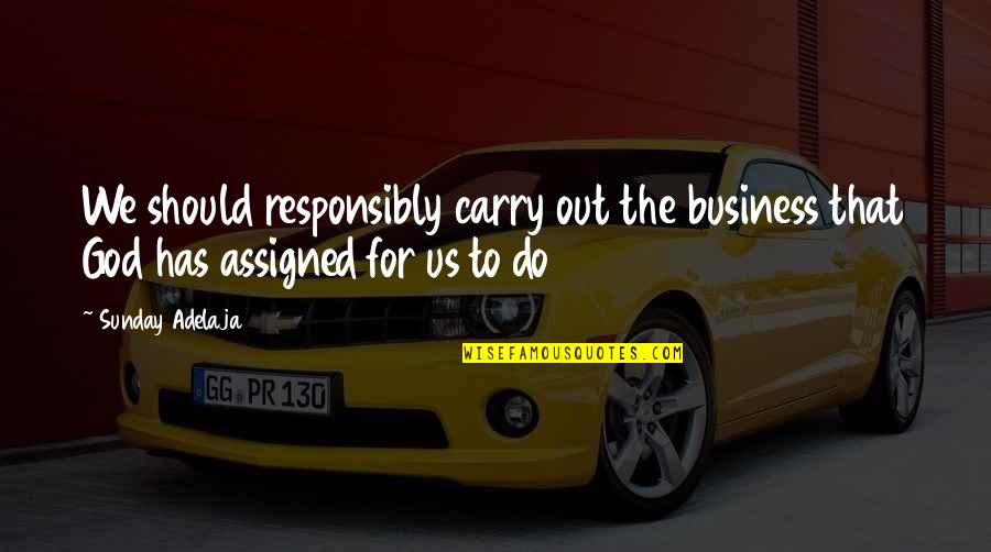 Responsibly Quotes By Sunday Adelaja: We should responsibly carry out the business that