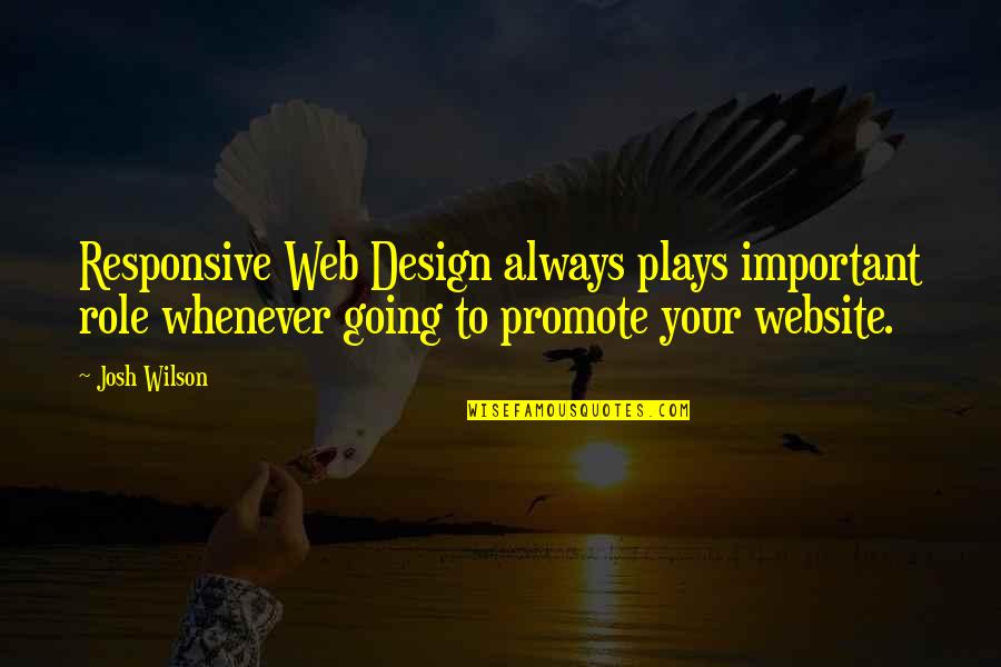 Responsive Design Quotes By Josh Wilson: Responsive Web Design always plays important role whenever