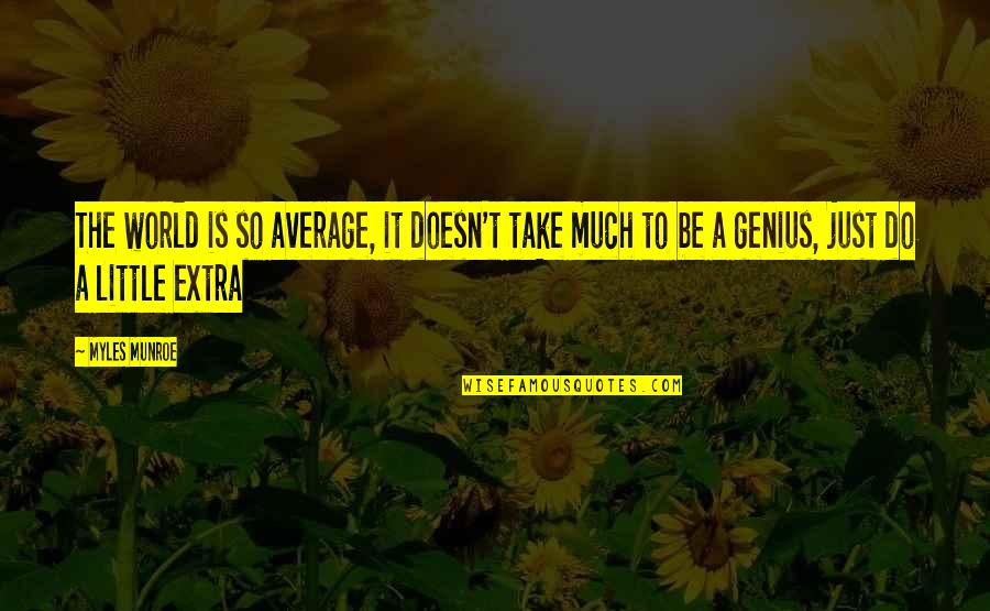 Responsively Seven Quotes By Myles Munroe: The world is so average, it doesn't take