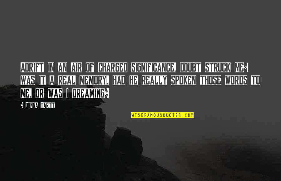 Responsiveness Anatomy Quotes By Donna Tartt: Adrift in an air of charged significance, doubt Responsiveness Anatomy Quotes By Donna Tartt: Adrift in an air of charged significance, doubt