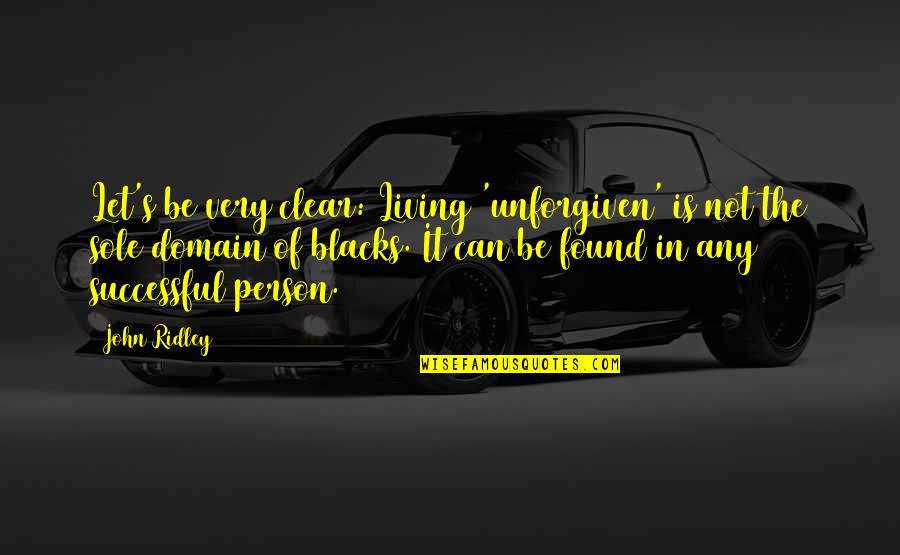 Responsiveness Anatomy Quotes By John Ridley: Let's be very clear: Living 'unforgiven' is not Responsiveness Anatomy Quotes By John Ridley: Let's be very clear: Living 'unforgiven' is not